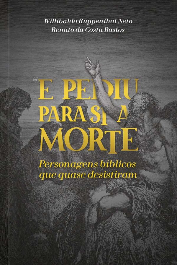 E PEDIU PARA SI A MORTE: PERSONAGENS BíBLICOS QUE QUASE DESISTIRAM