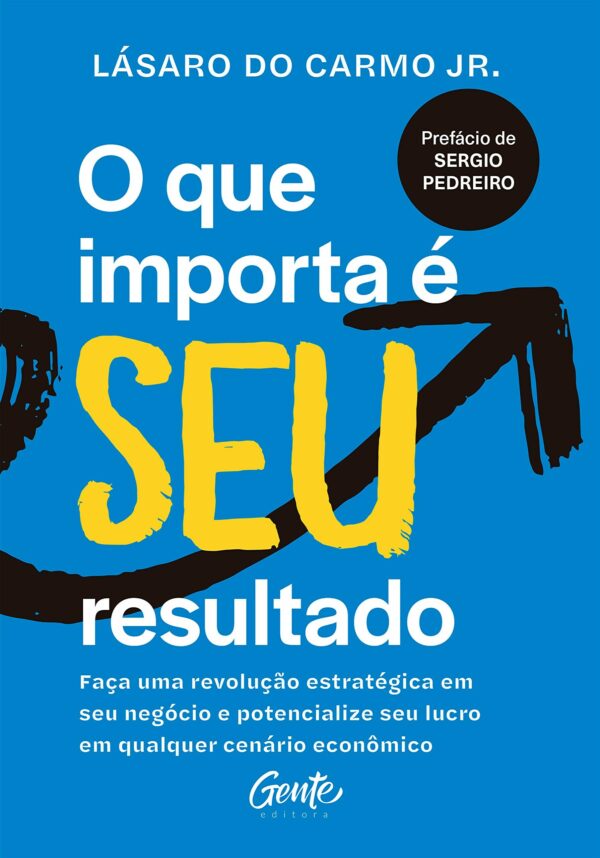 Que Importa e Seu Resultado, O: Faca Uma Revolucao Estrategica em Seu Negoc
