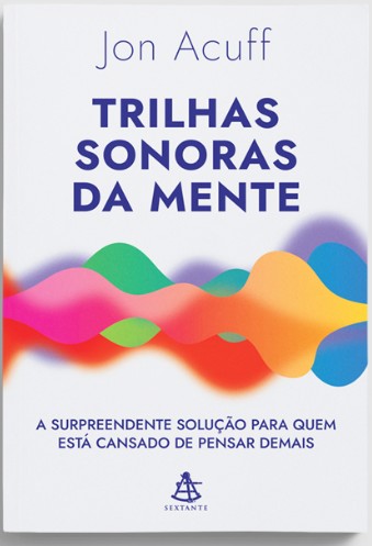 TRILHAS SONORAS DA MENTE: A SURPREENDENTE SOLUCAO PARA QUEM ESTA CANSADO DE
