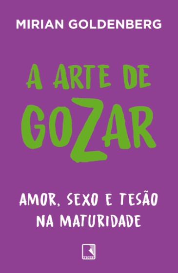 ARTE DE GOZAR, A: AMOR, SEXO E TESAO NA MATURIDADE