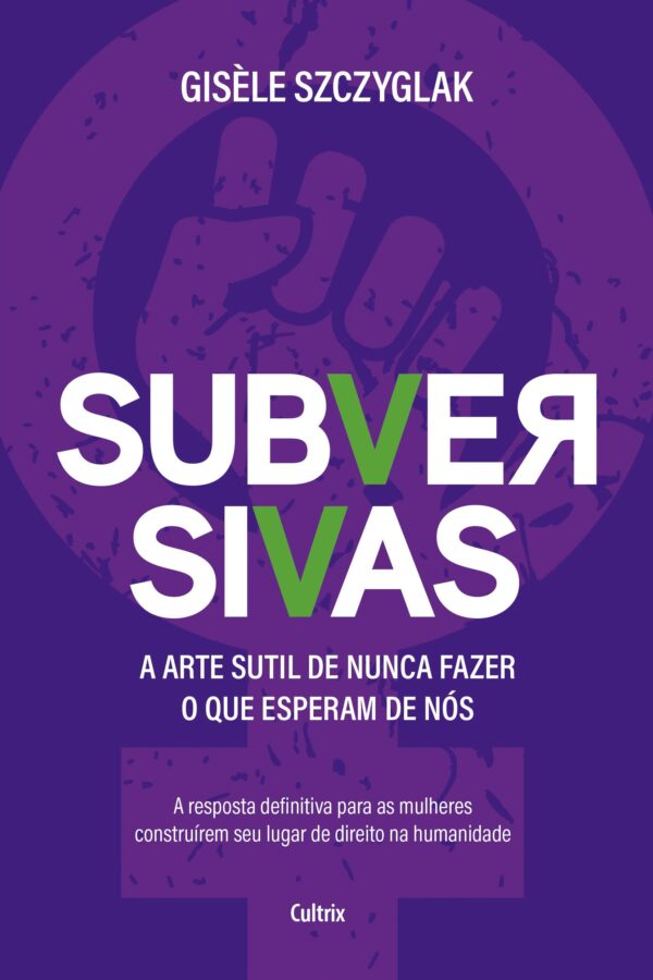 SUBVERSIVAS: A ARTE SUTIL DE NUNCA FAZER O QUE ESPERAM DE NOS