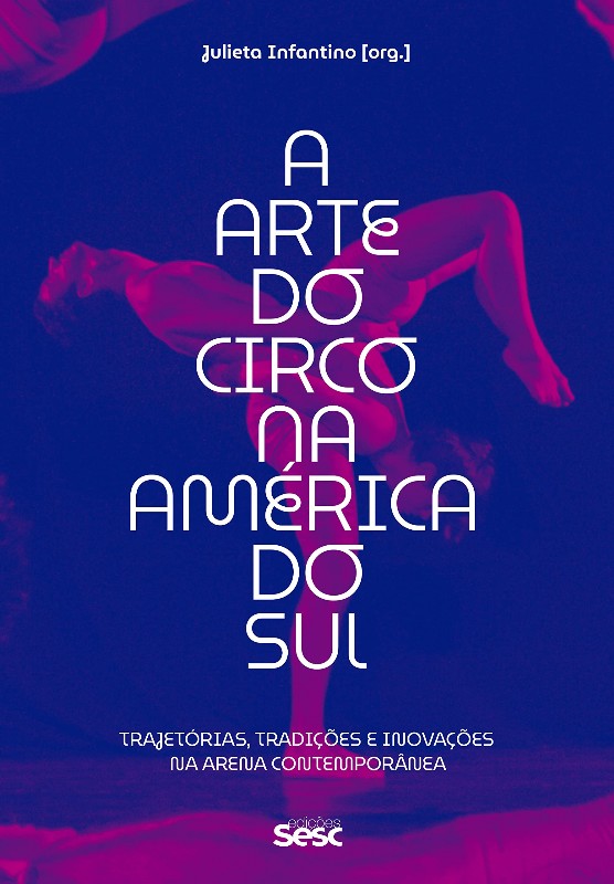 ARTE DO CIRCO NA AMERICA DO SUL, A: TRAJETORIAS, TRADICOES E INOVACOES NA