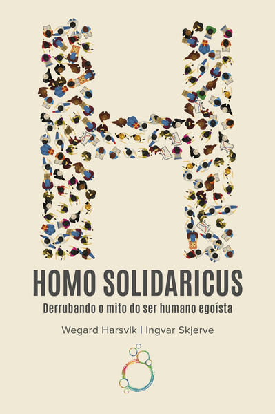 HOMO SOLIDARICUS   DERRUBANDO O MITO DO SER HUMANO EGOÍSTA