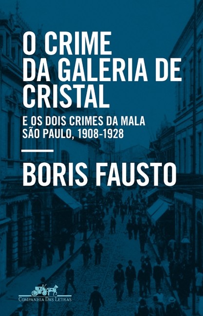 CRIME DA GALERIA DE CRISTAL, O - E OS DOIS CRIMES DA MALA - SAO PAULO, 1908