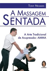 MASSAGEM SENTADA, A - A ARTE TRADICIONAL DE ACUPRESSAO