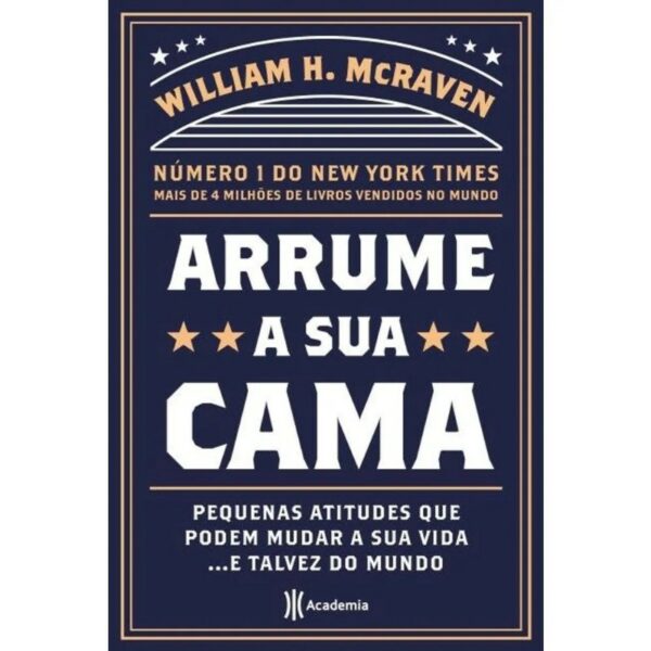 ARRUME A SUA CAMA: PEQUENAS COISAS QUE PODEM MUDAR A SUA VIDA... E TALVEZ O