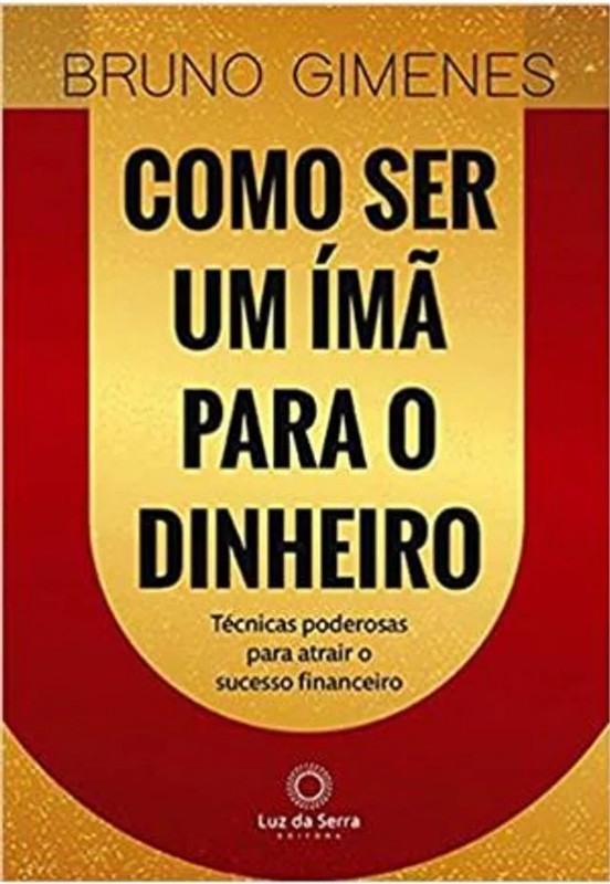 COMO SER UM IMA PARA O DINHEIRO: TECNICAS PODEROSAS PARA ATRAIR O SUCESSO F