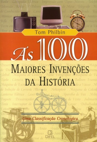 100 MAIORES INVENCOES DA HISTORIA, AS - UMA CLASSIFICACAO CRONOLOGICA