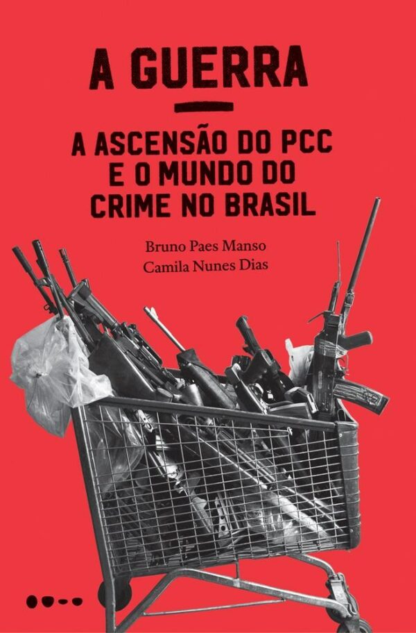 Guerra, A: a Ascensao do Pcc e o Mundo do Crime no Brasil