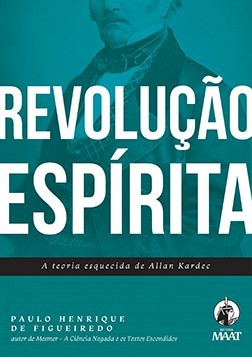 REVOLUCAO ESPIRITA: A TEORIA ESQUECIDA DE ALLAN KARDEC
