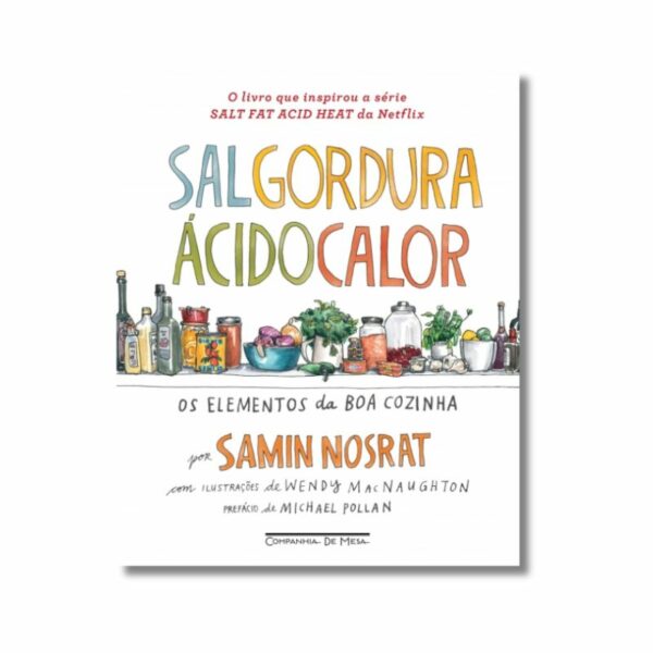 SAL, GORDURA, ACIDO, CALOR - OS ELEMENTOS DA BOA COZINHA
