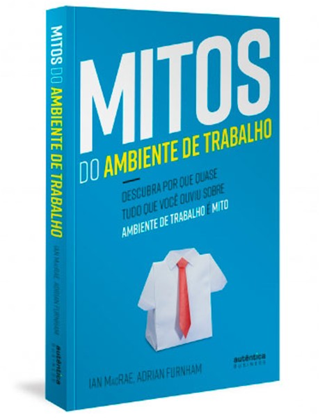 Mitos do Ambiente de Trabalho: Descubra por Que Quase Tudo Que Voce Ouviu S