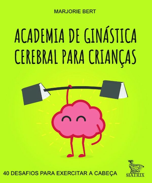 Academia de Ginastica Cerebral para Criancas: 40 Desafios para Exercitar A