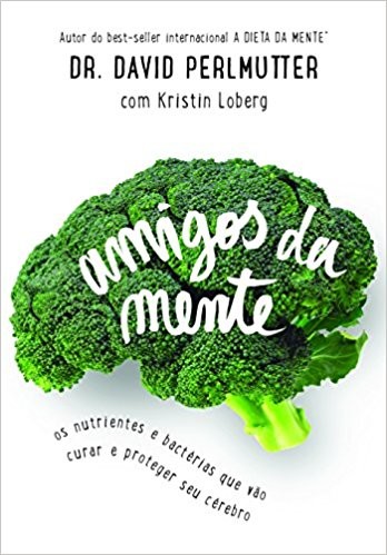 Amigos da Mente - os Nutrientes e Bacterias Que Vao Curar e Proteger Seu ce