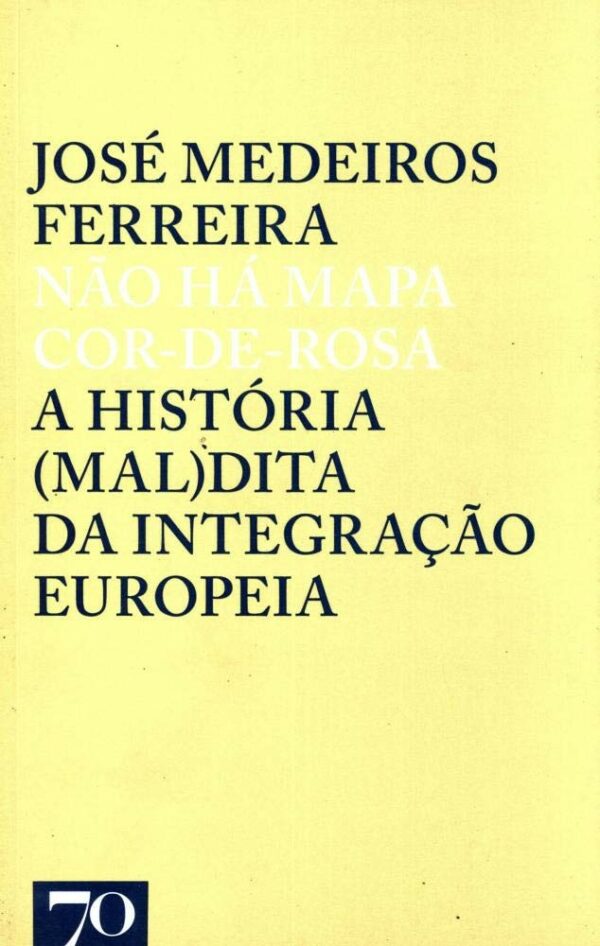 Nao Ha Mapa Cor-de-rosa: a Historia (mal)dita da Integracao Europeia