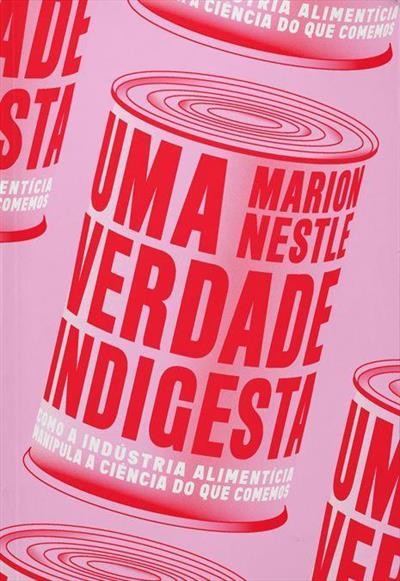 Verdade Indigesta, Um: Como a Industria Alimenticia Manipula a Ciencia do Q
