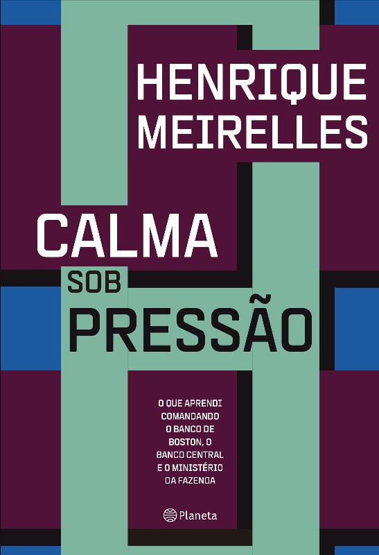 Calma sob Pressao: o Que Aprendi Comandando o Banco de Boston, o Banco Cent