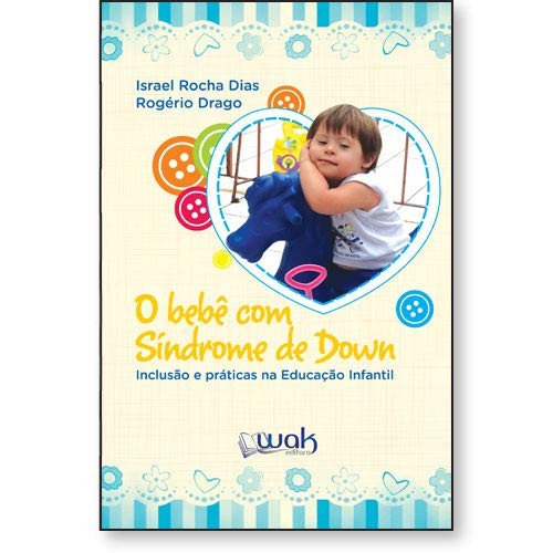 Bebe com Sindrme de Down, O: Inclusao e Praticas na Educacao Infantil