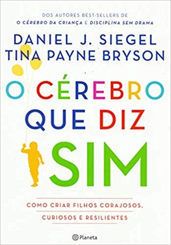Cerebro Que Diz Sim, O: Como Criar Filhos Corajosos, Curiosos e Resilientes