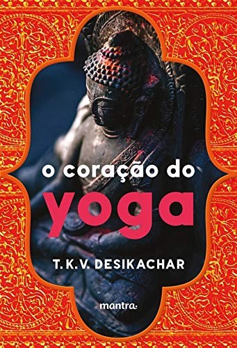 Coracao do Yoga, O: Desenvolvendo a Pratica Pessoal