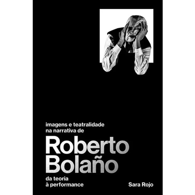 Imagens e Teatralidade na Narrativa de Roberto Bolano: da Teoria a Pratica