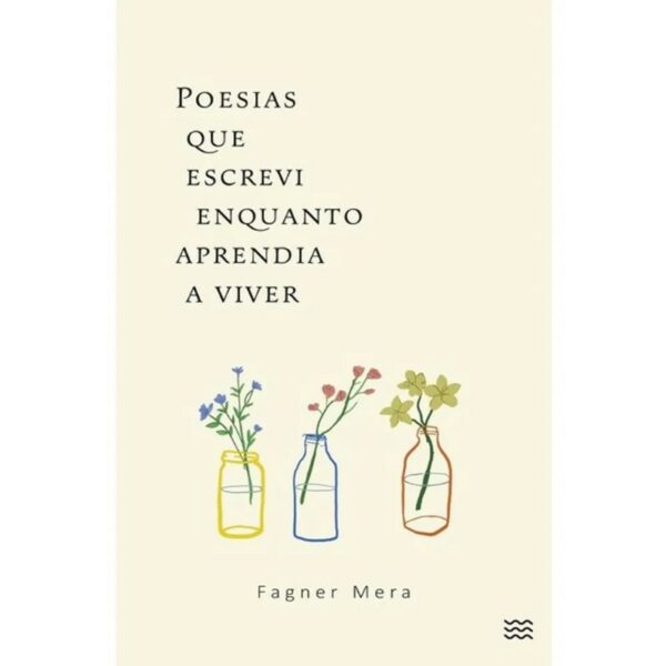 Poesias Que Escrevi Enquanto Aprendia a Viver