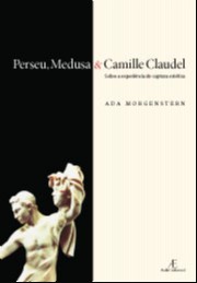 Perseu, Medusa & Camille Claudel - sobre a Experiencia de Captura Estetica