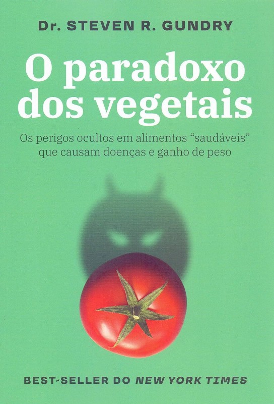 Paradoxo dos Vegetais, o - os Perigos Ocultos em Alimentos Saudaveis Que ca