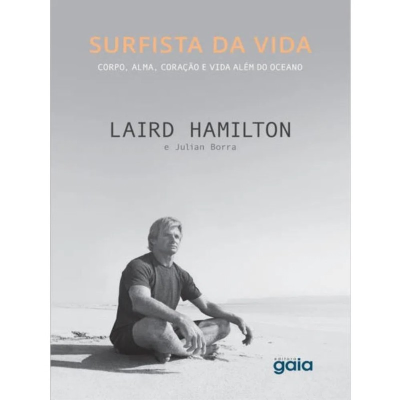 Surfista da Vida: Corpo, Alma, Coracao e Vida Alem do Oceano, Laird Hamilto