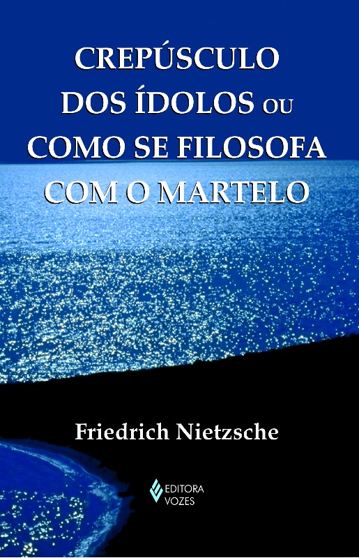 Crepusculo dos Idolos Ou Como se Filosofa com o Martelo - Col.textos Filoso
