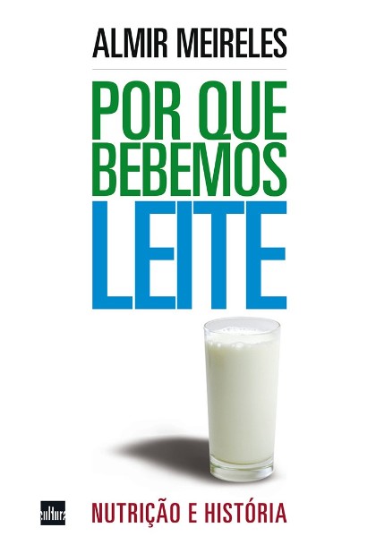 Por Que Bebemos Leite: Nutricao e Historia