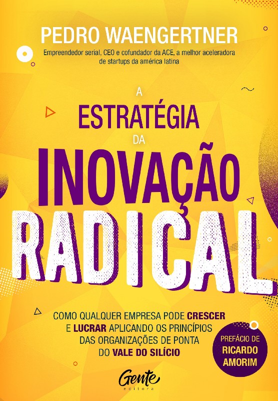 Estrategia da Inovacao Radical, a - Como Qualquer Empresa Pode Crescer e Lu