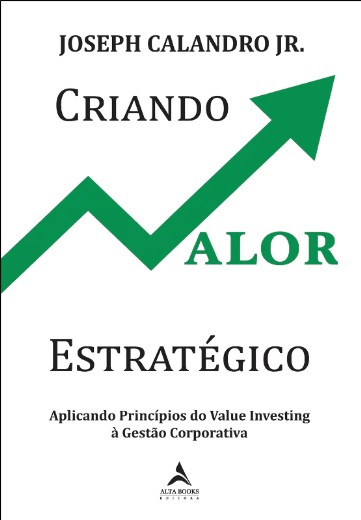 Criando Valor Estrategico: Aplicando Principios do Value Investing a Gestao