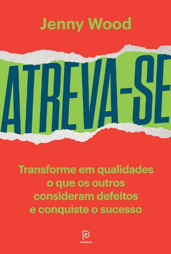 Atreva-se: Transforme em Qualidades o Que os Outros Consideram Defeitos e C