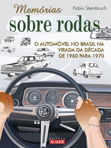 Memorias sobre Rodas - o Automovel no Brasil - na Virada da Decada de 1960