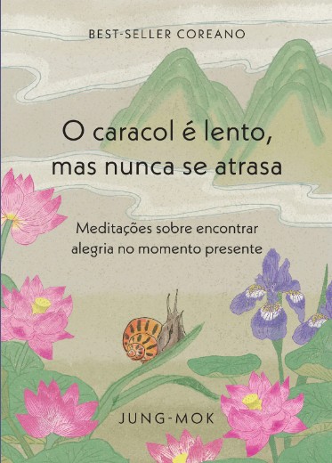Caracol e Lento, Mas Nunca se Atrasa, O: Meditacoes sobre Encontrar Alegria