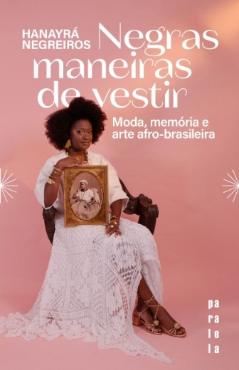Negras Maneiras de Vestir: Moda, Memoria e Arte Afro-brasileira