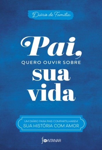 Pai, Quero Ouvir sobre Sua Vida: Um Diario para Pais Compartilharem Sua His