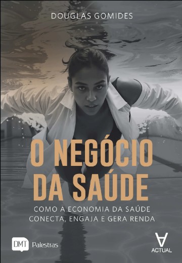 Negocio da Saude, O: Como a Economia da Saude Conecta, Engaja e Gera Renda
