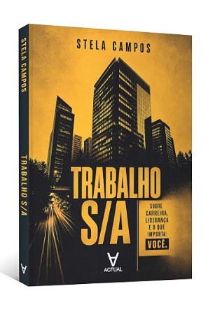 Trabalho S/a: sobre Carreira, Lideranca e o Que Importa: Voce