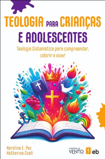 Teologia para Criancas e Adolescentes: Teologia Sistematica para Compreende