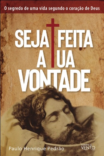 Seja Feita a Tua Vontade: o Segredo de Uma Vida Segundo o Coracao de Deus