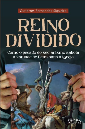 Reino Dividido: Como o Pecado do Sectarismo Sabota a Vontade de Deus para A