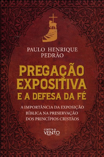 Pregacao Expositiva e a Defesa da Fe: a Importancia da Exposicao Biblica na