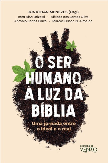 Ser Humano a Luz da Biblia, O: Uma Jornada entre o Ideal e o Real