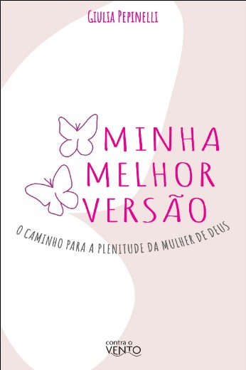 Minha Melhor Versao: o Caminho para a Plenitude da Mulher de Deus
