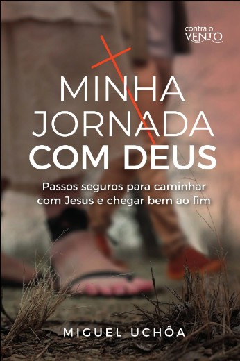 Minha Jornada com Deus: Passos Seguros para Caminhar com Jesus e Chegar Bem