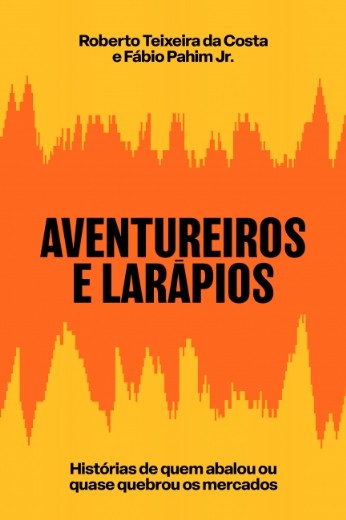 Aventureiros e Larapios: Historias de Quem Abalou Ou Quase Quebrou os Merca
