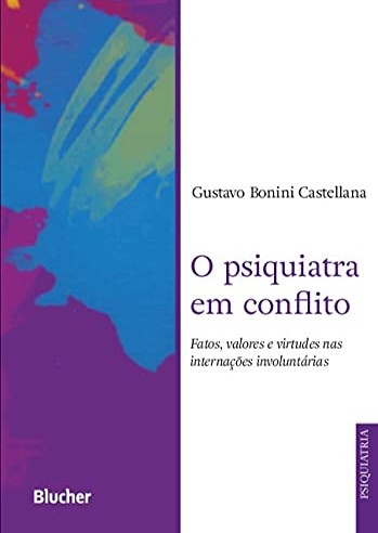 Psiquiatra em Conflito, O: Fatos, Valores e Virtudes Nas Internacoes Involu