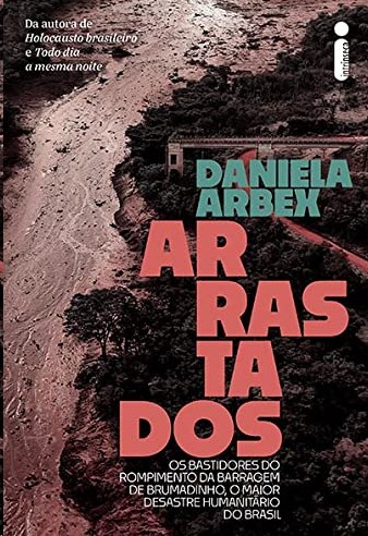 Arrastados: os Bastidores do Rompimento da Barragem de Brumadinho, o Maior